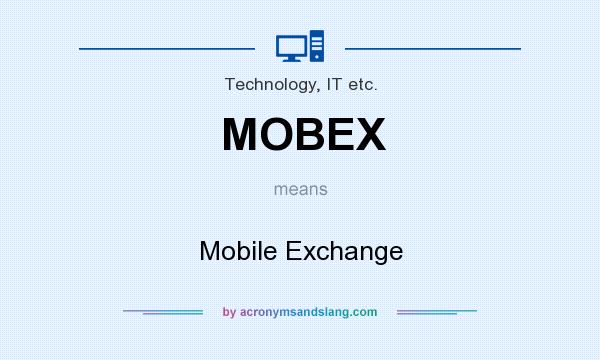 What does MOBEX mean? It stands for Mobile Exchange