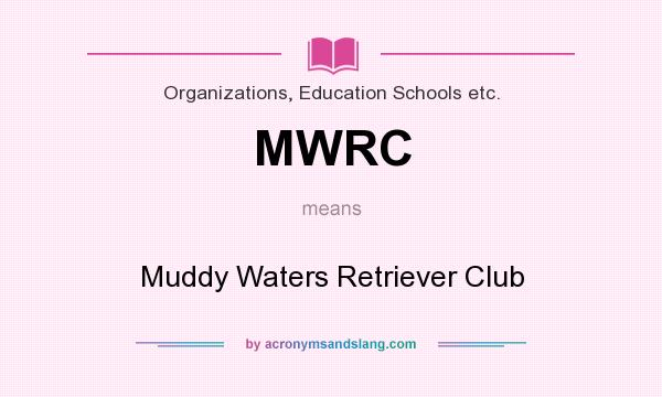 What does MWRC mean? It stands for Muddy Waters Retriever Club