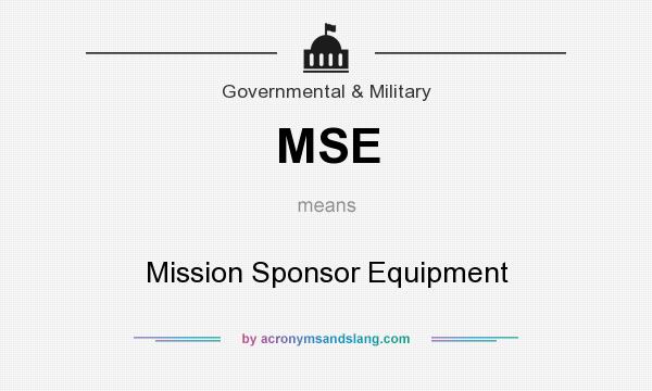 What does MSE mean? It stands for Mission Sponsor Equipment