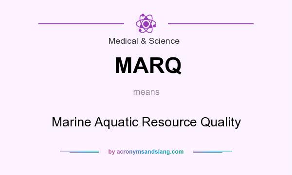 What does MARQ mean? It stands for Marine Aquatic Resource Quality