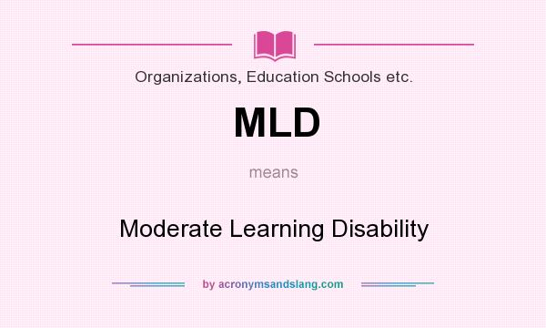 What does MLD mean? It stands for Moderate Learning Disability