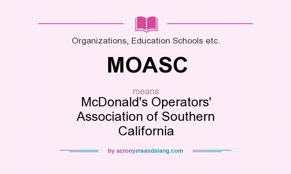 What does MOASC mean? It stands for McDonald`s Operators` Association of Southern California