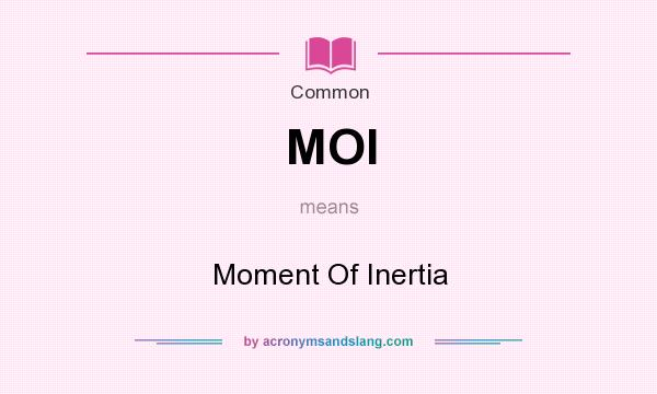 What does MOI mean? It stands for Moment Of Inertia