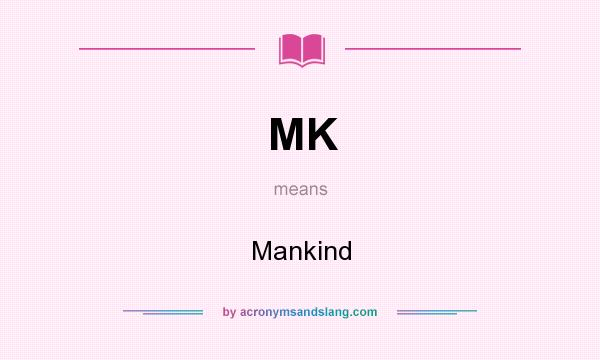 What does MK mean? It stands for Mankind