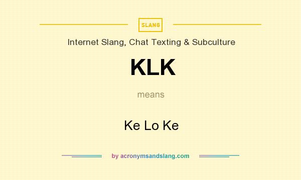 What does KLK mean? It stands for Ke Lo Ke