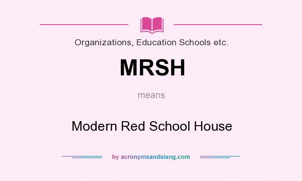 What does MRSH mean? It stands for Modern Red School House