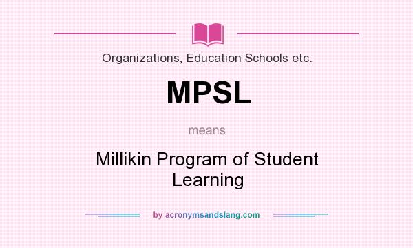 What does MPSL mean? It stands for Millikin Program of Student Learning
