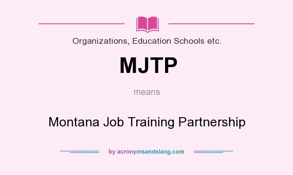 What does MJTP mean? It stands for Montana Job Training Partnership