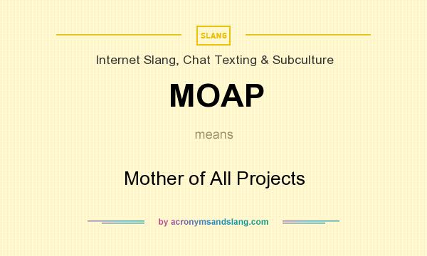 What does MOAP mean? It stands for Mother of All Projects
