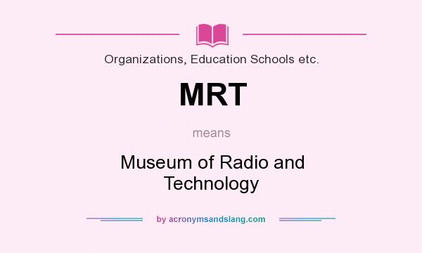What does MRT mean? It stands for Museum of Radio and Technology