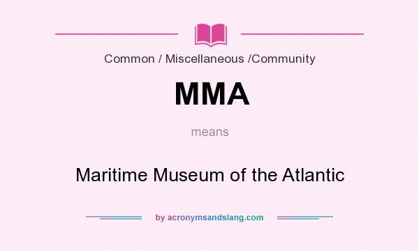 What does MMA mean? It stands for Maritime Museum of the Atlantic