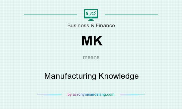 What does MK mean? It stands for Manufacturing Knowledge