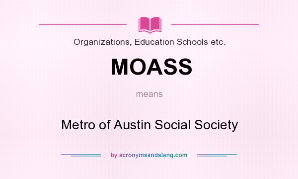 What does MOASS mean? It stands for Metro of Austin Social Society