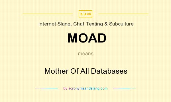 What does MOAD mean? It stands for Mother Of All Databases
