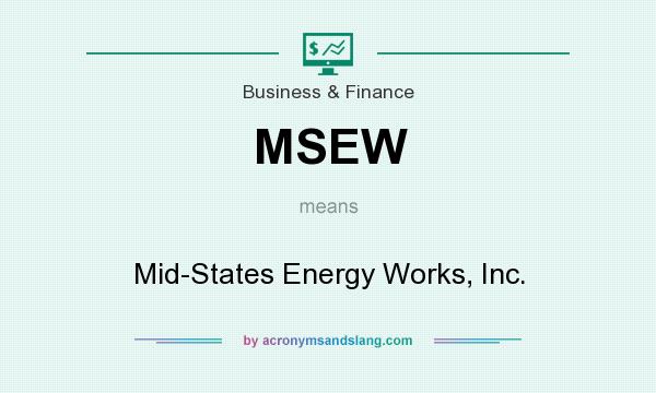 What does MSEW mean? It stands for Mid-States Energy Works, Inc.