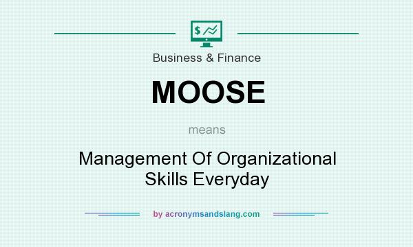 What does MOOSE mean? It stands for Management Of Organizational Skills Everyday