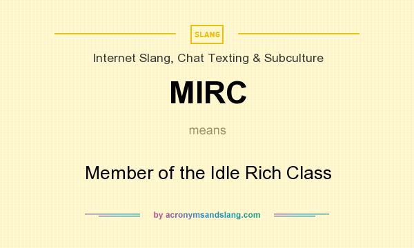 What does MIRC mean? It stands for Member of the Idle Rich Class