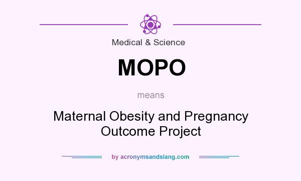 What does MOPO mean? It stands for Maternal Obesity and Pregnancy Outcome Project