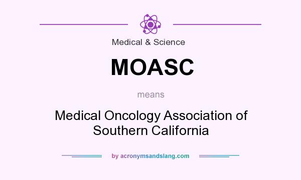 What does MOASC mean? It stands for Medical Oncology Association of Southern California