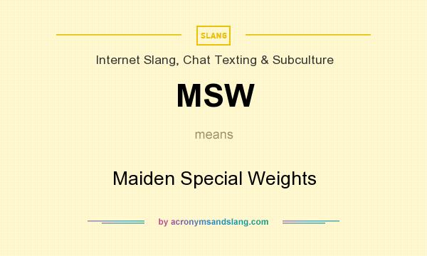 What does MSW mean? It stands for Maiden Special Weights