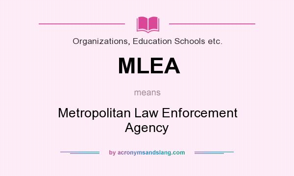 What does MLEA mean? It stands for Metropolitan Law Enforcement Agency