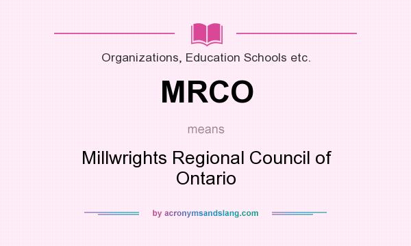 What does MRCO mean? It stands for Millwrights Regional Council of Ontario