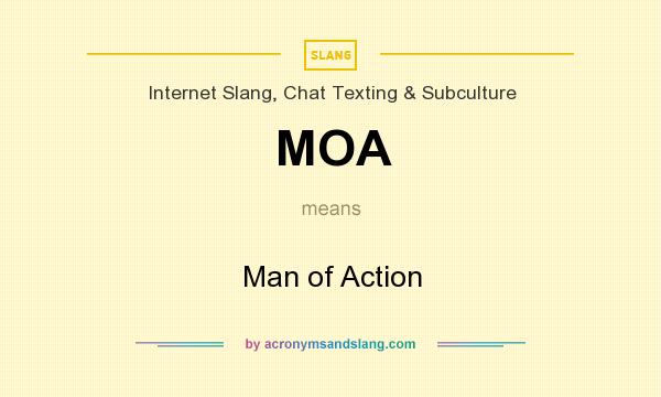 What does MOA mean? It stands for Man of Action