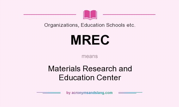What does MREC mean? It stands for Materials Research and Education Center