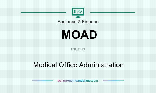 What does MOAD mean? It stands for Medical Office Administration