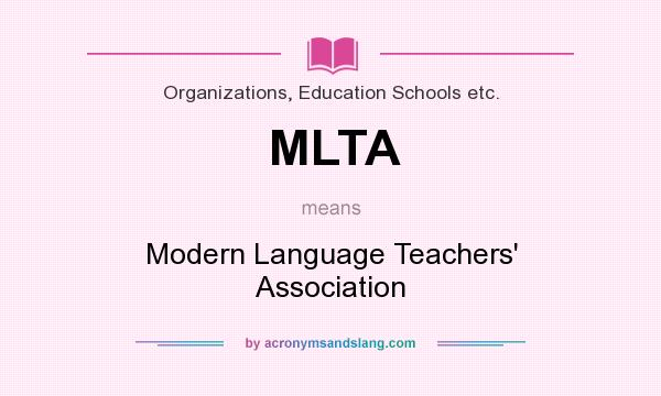 What does MLTA mean? It stands for Modern Language Teachers` Association