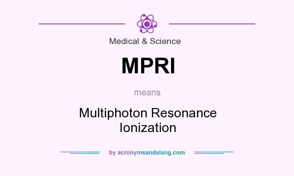 What does MPRI mean? It stands for Multiphoton Resonance Ionization