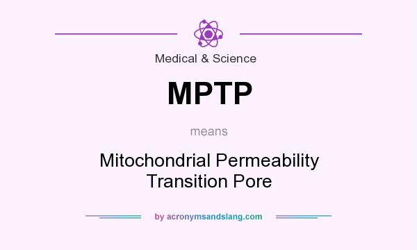 What does MPTP mean? It stands for Mitochondrial Permeability Transition Pore