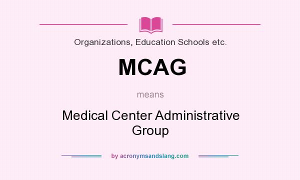 What does MCAG mean? It stands for Medical Center Administrative Group
