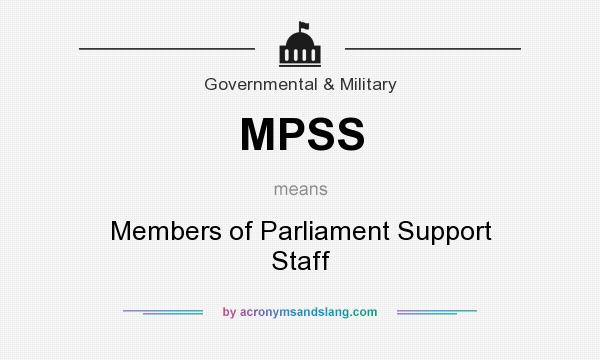What does MPSS mean? It stands for Members of Parliament Support Staff