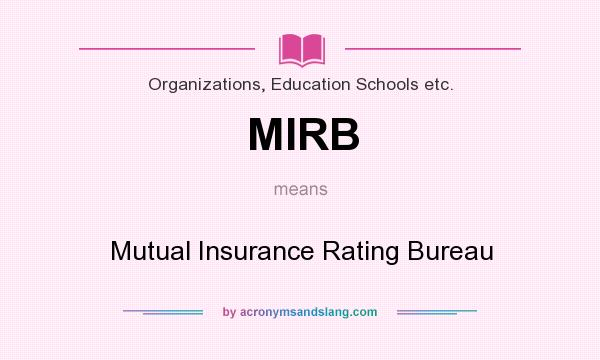 What does MIRB mean? It stands for Mutual Insurance Rating Bureau