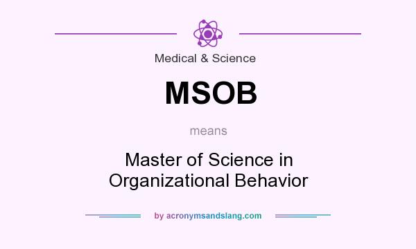 What does MSOB mean? It stands for Master of Science in Organizational Behavior
