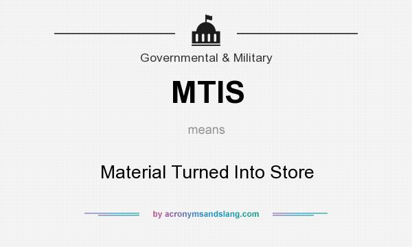 What does MTIS mean? It stands for Material Turned Into Store