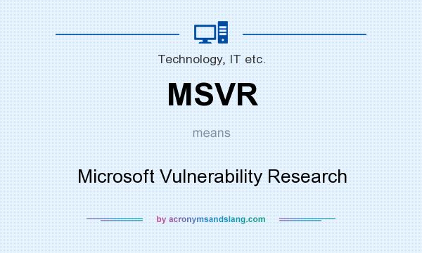 What does MSVR mean? It stands for Microsoft Vulnerability Research