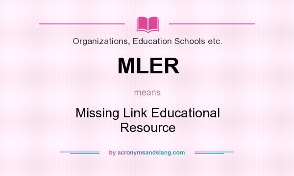 What does MLER mean? It stands for Missing Link Educational Resource
