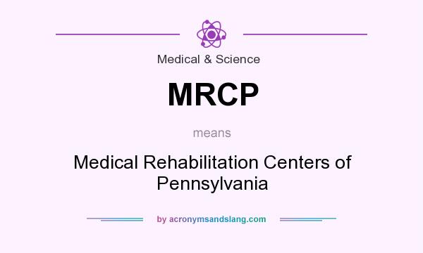 What does MRCP mean? It stands for Medical Rehabilitation Centers of Pennsylvania
