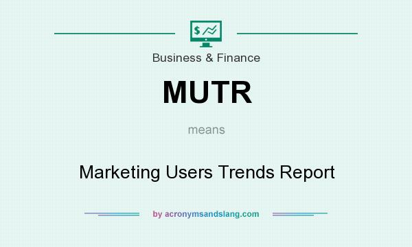 What does MUTR mean? It stands for Marketing Users Trends Report