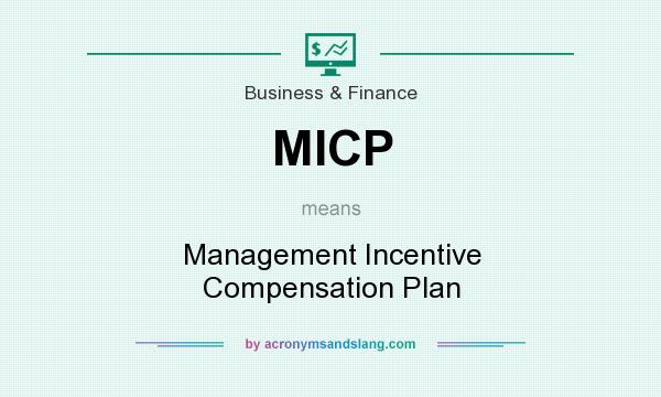 What does MICP mean? It stands for Management Incentive Compensation Plan