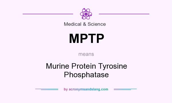 What does MPTP mean? It stands for Murine Protein Tyrosine Phosphatase