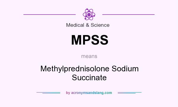 What does MPSS mean? It stands for Methylprednisolone Sodium Succinate