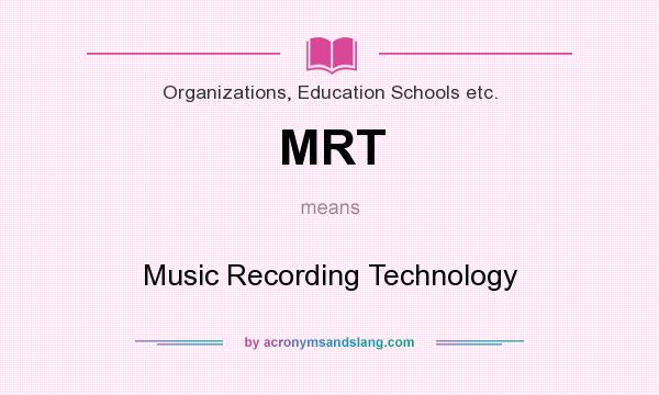What does MRT mean? It stands for Music Recording Technology