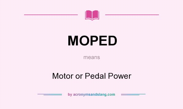 What does MOPED mean? It stands for Motor or Pedal Power