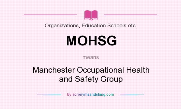 What does MOHSG mean? It stands for Manchester Occupational Health and Safety Group