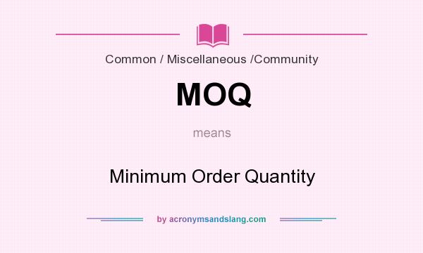 What does MOQ mean? It stands for Minimum Order Quantity