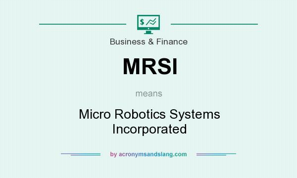 What does MRSI mean? It stands for Micro Robotics Systems Incorporated