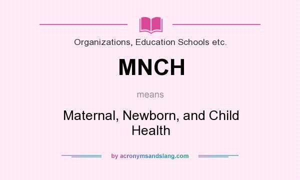 What does MNCH mean? It stands for Maternal, Newborn, and Child Health